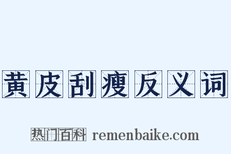 黄皮刮瘦反义词是什么意思的图片